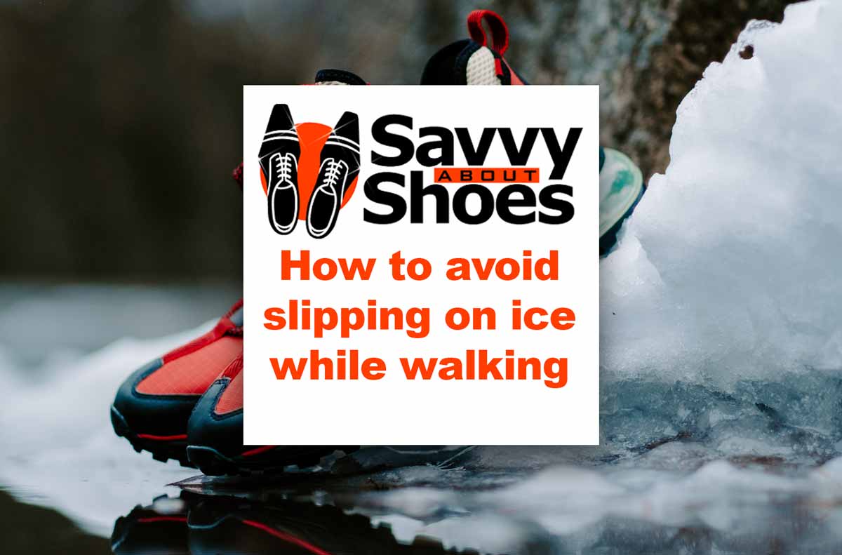 How to Avoid Slipping on Ice When Walking Savvy About Shoes