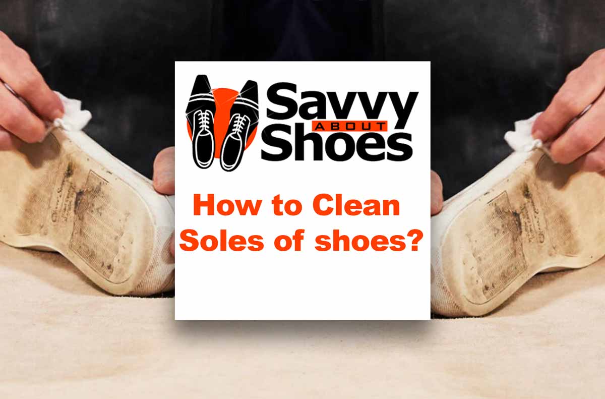 How to Clean the Bottom of the Shoes to Return Them - Savvy About Shoes