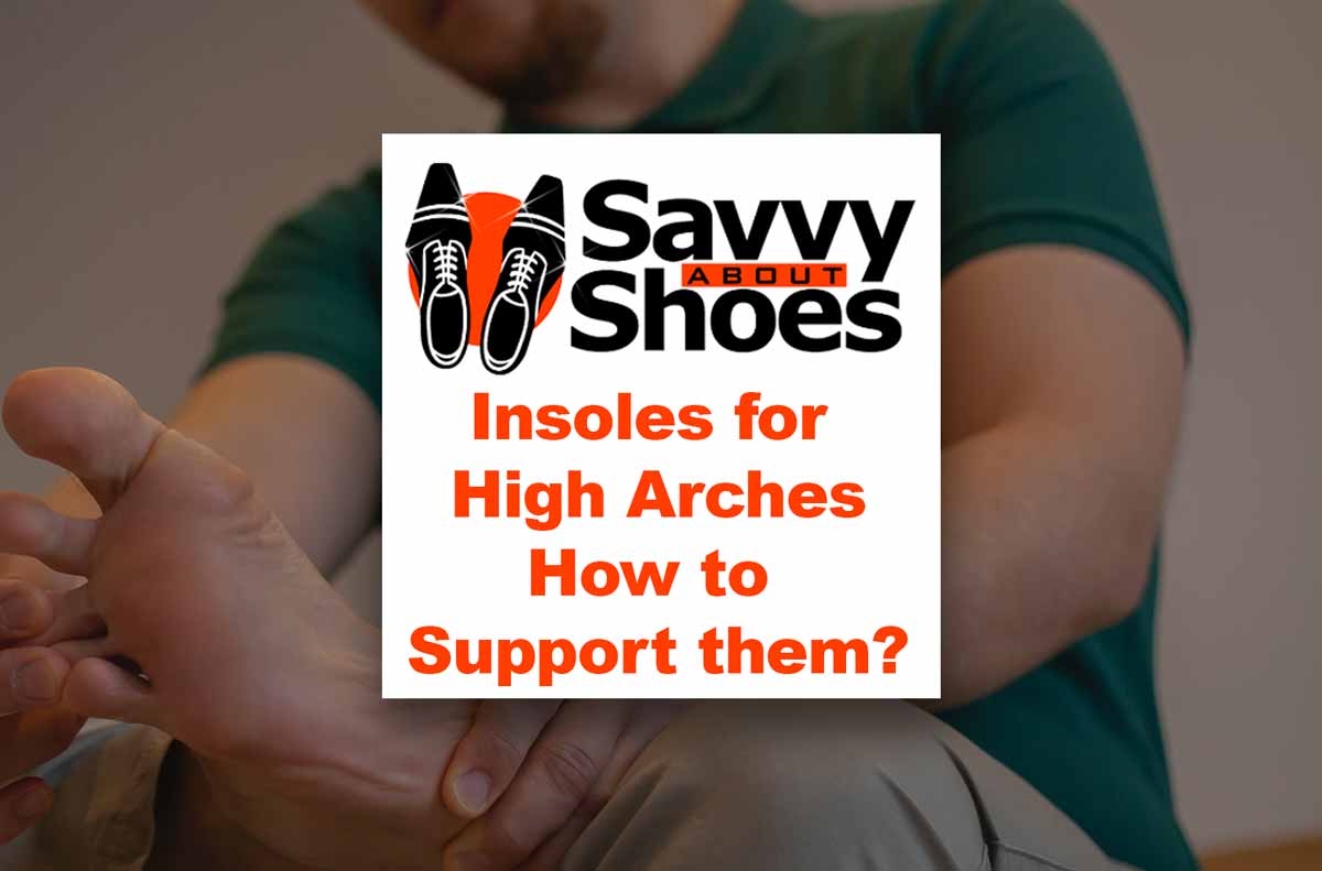 Best Insoles for High Arches to support your feet Savvy About Shoes