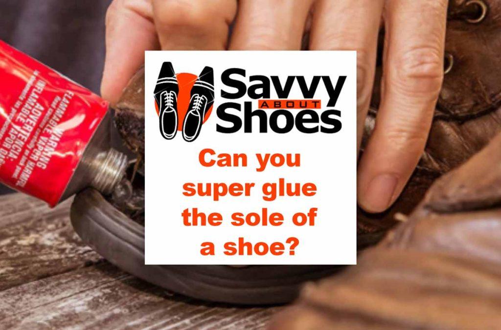 can-you-super-glue-the-sole-of-a-shoe